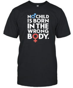 No Child is Born in the Wrong Body T-Shirt AA