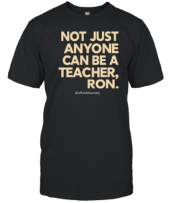 Not Just Anyone Can Be A Teacher Ron T-Shirt AA
