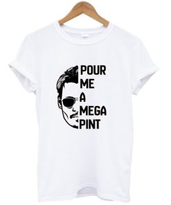 Pour Me A Mega Pint tshirt AA