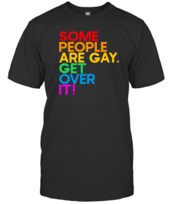 Some People Are Gay Get Over It T-Shirt AA