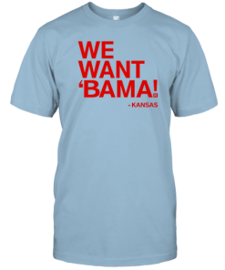 We Want Bama Kansas T-Shirt AA