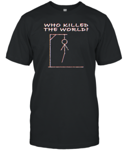 Who Killed The World You Did T-Shirt AA