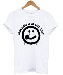 sometimes it be like that melted smiley tshirt AA