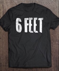 6 Six Feet Social Distancing Physical Safe Distance Gift SHIRT AA