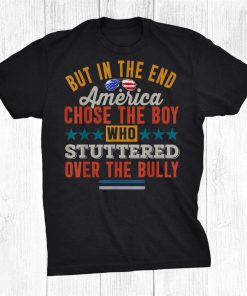 But In The End America Chose The Boy Who Stuttered Funny Shirt AA