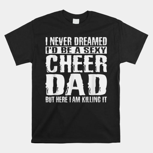 Cheer Dad Amp Killing It Cheerdancing Shirt