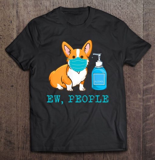 Corgi Dog Wear Face Mask Ew People Dog Lover Gift T-SHIRT AA