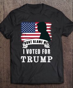 Don’t Blame Me, I Voted For Trump T-SHIRT AA