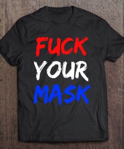 Fuck Your Mask SHIRT AA