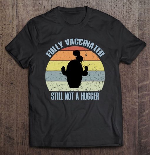 Fully Vaccinated Still Not A Hugger Funny Pro Vaccine AA