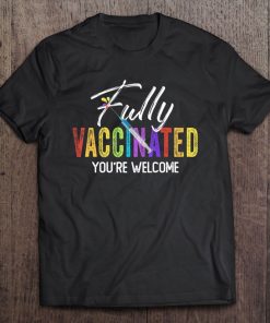 Fully Vaccinated You’re Welcome T-SHIRT AA