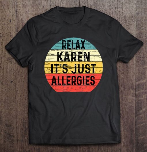 Funny Karen Shirts Relax Karen It’s Just Allergies AA