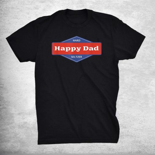 Happy Dad Hard Seltzer Shirt AA