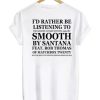 I’d Rather Be listening To Smooth By Santana T-shirt – BACK AA