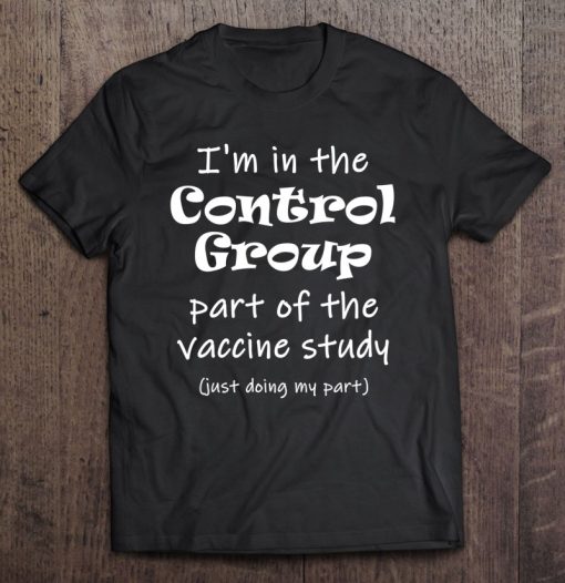 I’m In The Control Group Of The Vaccine Study T-SHIRT AA