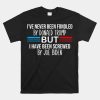 Ive Never Been Fondled By Donald Trump But Screwed By Biden Shirt