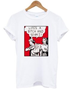 Life’s A Bitch And So Am I T-shirt AA