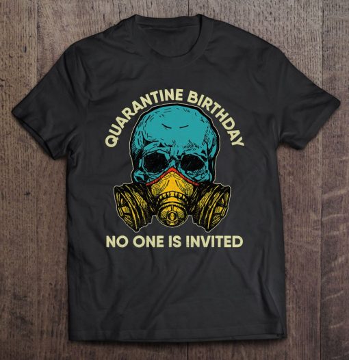 Quarantine Birthday Gifts No One Is Invited Teenager SHIRT AA