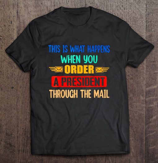 This Is What Happens When You Order A President Through The Mail Vintage T-SHIRT AA