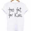 Too Fat For Karl T-shirt AA