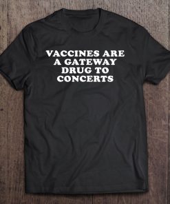 Vaccines Are A Gateway Drug To Concerts SHIRT AA