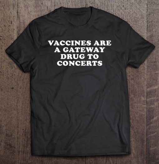 Vaccines Are A Gateway Drug To Concerts SHIRT AA