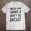 Wash Your Hands And Don’t Be A Racist Anti Racism Anti Hate SHIRT AA