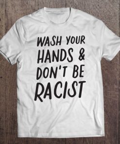 Wash Your Hands And Don’t Be A Racist Anti Racism Anti Hate SHIRT AA