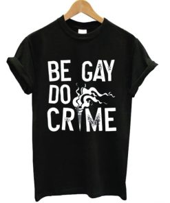 Be Gay Do Crimes T-shirt AA