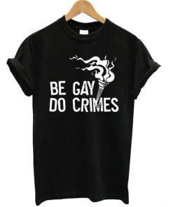 Be Gay Do Crimes shirt AA