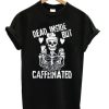 Dead Inside But Caffeeinated T-shirt AA