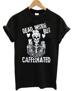 Dead Inside But Caffeeinated T-shirt AA