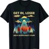 Get In Loser Alien UFO Funny We’re Doing Butt Stuff TShirt AA