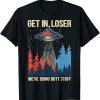 Get In Loser We’re Doing Butt Stuff Alien Abduction T-Shirt Vintage Retro Shirt AA