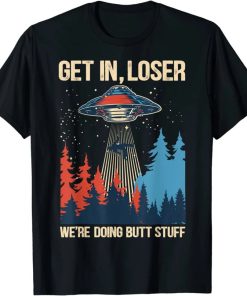 Get In Loser We’re Doing Butt Stuff Alien Abduction T-Shirt Vintage Retro Shirt AA