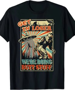 Get In Loser We’re Doing Butt Stuff T-Shirt AA