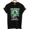 I See Humans But No Humanity T-Shirt AA