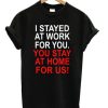 I Stayed At Work For You T-shirt AA