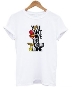 You Can’t Save the World Alone DC T-Shirt AA