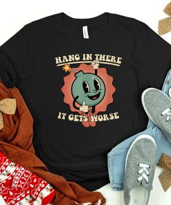 Hang In There It Gets Worse Existential Dread Cartoon Bomb Shirt