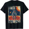 Space Man Astronaut Retro I Need More Space T-Shirt AA