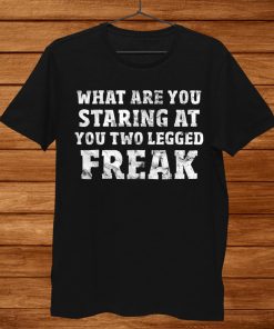 Amputee Shirt What Are You Staring At You Two Legged Freak Men AA