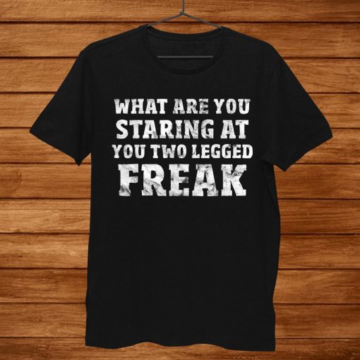 Amputee Shirt What Are You Staring At You Two Legged Freak Men AA