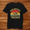 Bad Mother Trucker Truck Driver Funny Trucking Shirt AA