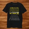 Come To The Math Side We Have Pi Math Geekand & Nerd Shirt AA