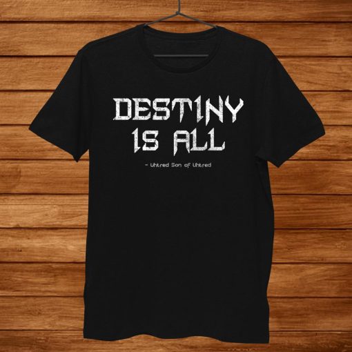 Destiny Is All Kingdom Shirt AA