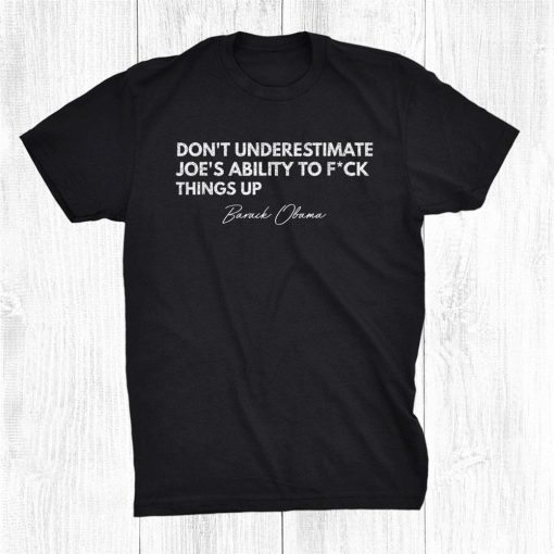 Don’t Underestimate Joes Ability To Things Up Shirt AA