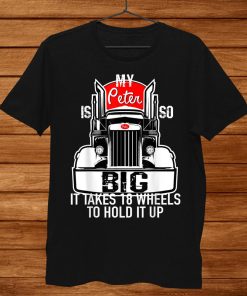 Funny Trucker Gift My Peter Is So Big Truck Driver Shirt AA