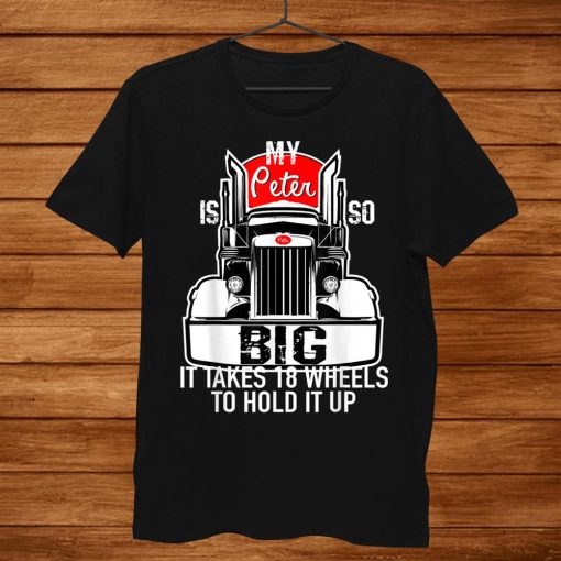 Funny Trucker Gift My Peter Is So Big Truck Driver Shirt AA