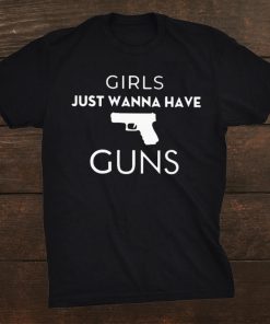 Girls Just Wanna Have Guns Shirt AA